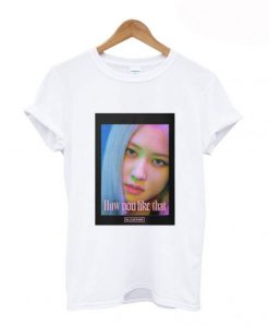 BLACKPINK Rose How Do You Like That T-Shirt AI