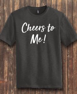 Cheers To Me T Shirt AI