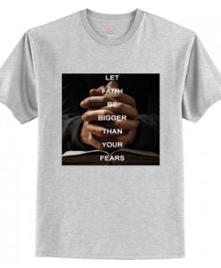 Let Faith Be Bigger Than Your Fears T Shirt AI