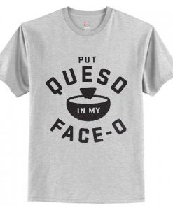 Put Queso In My Face-O T-Shirt AI