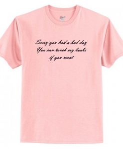 Sorry You Had A Bad Day T Shirt AI