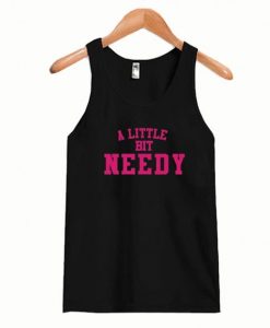 A Little Bit Needy Tanktop