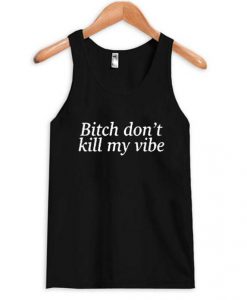 Bitch don’t kill my vibe Tank Top