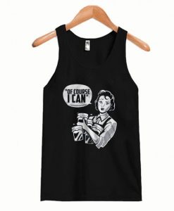 Funny Of Course I Can Tanktop