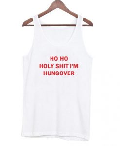 Ho Ho Holy Shit I’m Hungover Tank Top