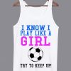 I Know I Play Like a Girl Tanktop