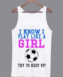 I Know I Play Like a Girl Tanktop