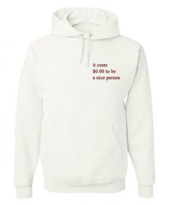 It Costs $0 00 To Be A Nice Person Hoodie KM