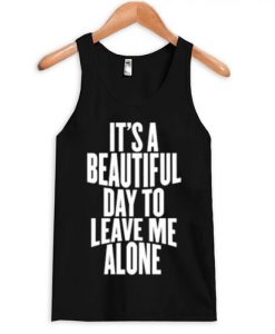 It Is a Beautiful Day To Leave Me Alone Tanktop