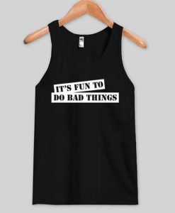 It’s Fun To Do Bad Things Tanktop