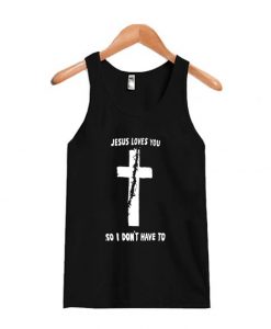 Jesus Loves You So I Don’t Have To Tanktop