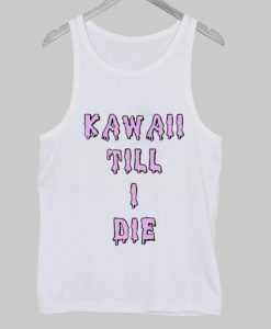 KAWAII TILL I DIE TEE Tank Top