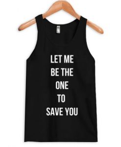 Let Me Be The One To Save You Tank Top