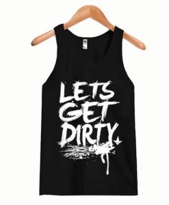 Lets Get Dirty Tanktop