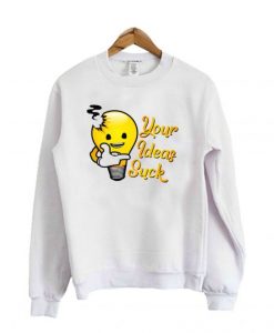 Your Ideas Suck Sweatshirt