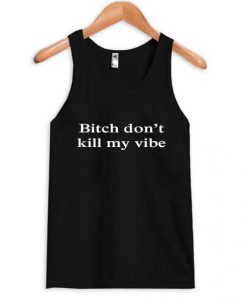 bitch don’t kill my be tanktop