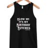 blow me it’s my birthday bitches tanktop