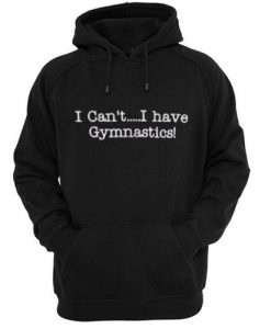 i cant i have gymnastics hoodie