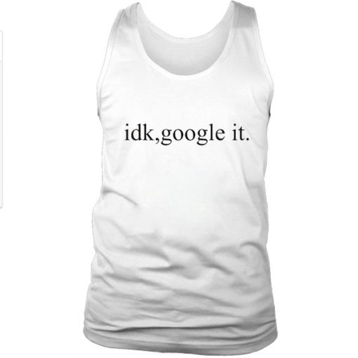 idk, google it tank top