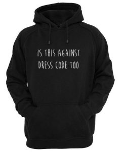 is against dress code too hoodie