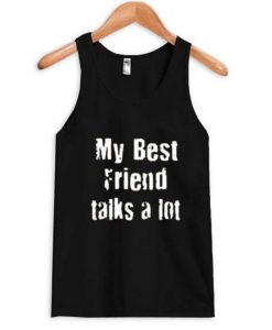 my best friend talks a lot Tank Top