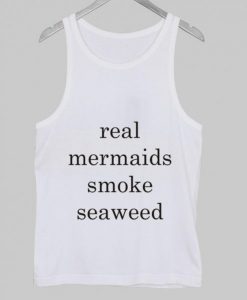 real mermaids smoke seaweed tanktop