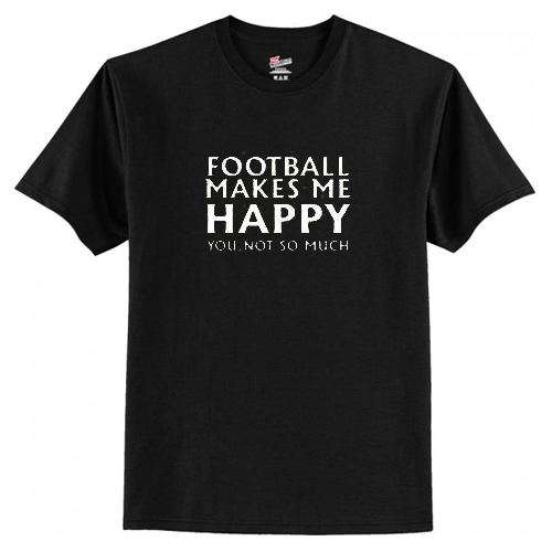 Football Makes Me Happy T Shirt AI