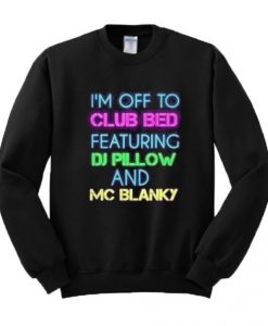 I’m Off To Club Bed Featuring DJ Pillow And MC Blanky Sweatshirt