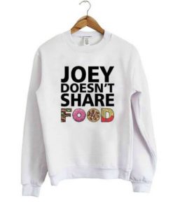 Joey doesn’t share food sweatshirt