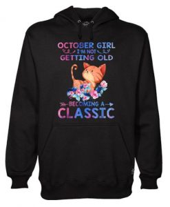 October Girl I’m Not Getting Old Becoming A Classic Hoodie