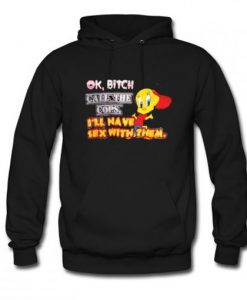 Ok Bitch Call The Cops Tweety Bird Hoodie