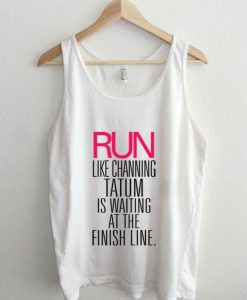 Run Like Channing Tatum is Waiting For You Tanktop