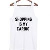 Shopping Is My Cardio Tanktop