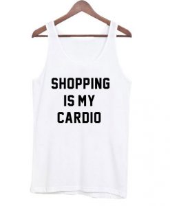 Shopping Is My Cardio Tanktop