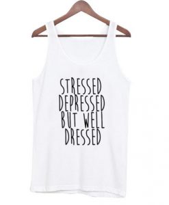 Stressed Depressed But Well Dressed Tank top