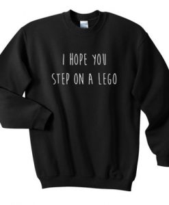 i hope you step on a lego sweatshirt