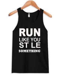 run like you stole something tanktop