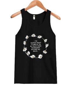 I’d rather wear flowers in my hair than diamonds around my neck Tank Top AI