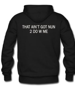 That Ain’t Got Nun 2 do With Me Hoodie Back AI