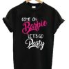 Come On Barbie Let’s Go Party T-Shirt AI