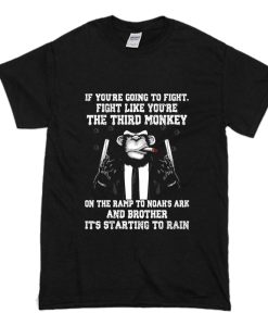 If You’re Going To Fight Like You’re The Third Monkey T Shirt AI