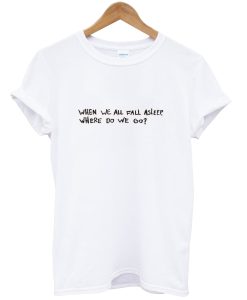 When We All Fall Asleep T Shirt AI