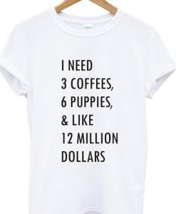 1 need 3 coffees 6 puppies T shirt AI