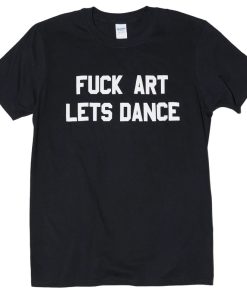 fuck art lets dance t shirt AI