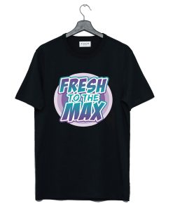 Fresh On The Max T Shirt AI