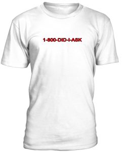 1 800 Did I Ask Tshirt ynt